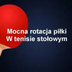 Opanuj rotację w tenisie stołowym: Praktyczny przewodnik